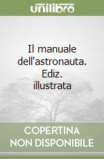 Il manuale dell'astronauta. Ediz. illustrata libro