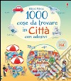 1000 cose da trovare in città. Con adesivi. Ediz. illustrata libro