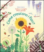 Come crescono i fiori? Ediz. illustrata libro