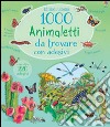 1000 animaletti da trovare. Con adesivi. Ediz. illustrata libro