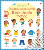 Il mio piccolo mondo. Primissime parole illustrate. Ediz. illustrata