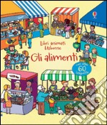 Gli alimenti. Ediz. illustrata libro