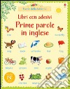 Prime parole in inglese. Con adesivi. Ediz. illustrata libro