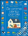 Le prime cento parole in francese. Ediz. illustrata libro