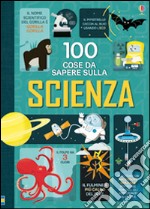 100 cose da sapere sulla scienza. Ediz. illustrata libro