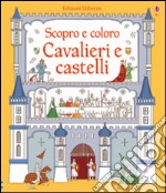 Cavalieri e castelli. Ediz. illustrata