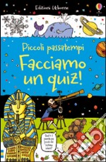 Facciamo un quiz! Piccoli passatempi. Ediz. illustrata libro