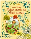 10 storie da 10 minuti. Ediz. illustrata libro