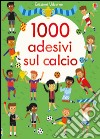 1000 adesivi sul calcio. Ediz. illustrata libro