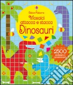 Dinosauri. Mosaici attacca e stacca. Ediz. illustrata