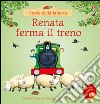 Renata ferma il treno. Ediz. illustrata libro