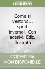 Come si vestono... sport invernali. Con adesivi. Ediz. illustrata