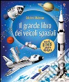 Il grande libro dei veicoli spaziali. Ediz. illustrata libro