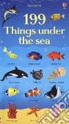 199 things under the sea. Ediz. a colori libro