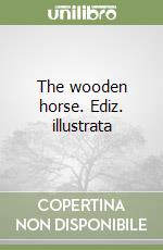 The wooden horse. Ediz. illustrata