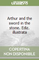 Arthur and the sword in the stone. Ediz. illustrata libro