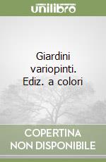 Giardini variopinti. Ediz. a colori libro