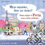 Micio micetto, dove sei stato? Parigi. Ediz. a colori libro