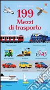 199 mezzi di trasporto. Ediz. illustrata libro