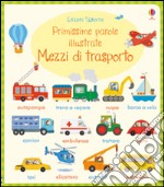 Mezzi di trasporto. Primissime parole illustrate. Ediz. illustrata libro