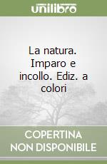 La natura. Imparo e incollo. Ediz. a colori libro