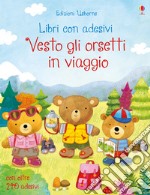 Vesto gli orsetti in viaggio. Con adesivi. Ediz. illustrata libro