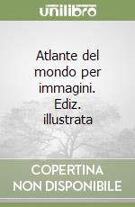 Atlante del mondo per immagini. Ediz. illustrata