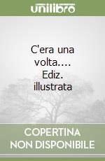 C'era una volta.... Ediz. illustrata libro