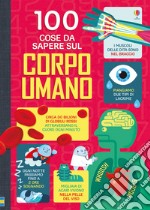 100 cose da sapere sul corpo umano. Ediz. illustrata libro