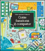 Come funziona il computer. Libri animati. Ediz. illustrata