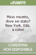 Micio micetto, dove sei stato? New York. Ediz. a colori libro