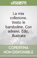 La mia collezione. Vesto le bamboline. Con adesivi. Ediz. illustrata libro