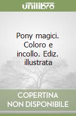 Pony magici. Coloro e incollo. Ediz. illustrata libro