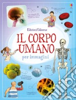 Il corpo umano per immagini. Ediz. illustrata libro