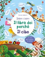 Il cibo. Sollevo e scopro. I libri dei perché. Ediz. a colori libro