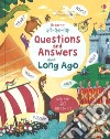 Lift the flap. Questions and answer about long ago. Ediz. a colori libro