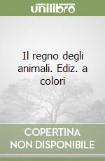 Il regno degli animali. Ediz. a colori libro