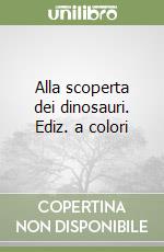 Alla scoperta dei dinosauri. Ediz. a colori libro