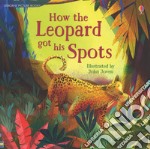 How the leopard got his spots. Ediz. a colori libro