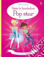 Pop star. Vesto le bamboline. Ediz. a colori libro