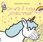 Dov'è il mio unicorno? Ediz. a colori libro