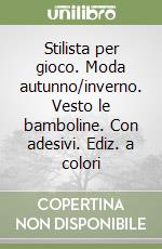 Stilista per gioco. Moda autunno/inverno. Vesto le bamboline. Con adesivi. Ediz. a colori libro