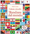 Bandiere del mondo. Ediz. illustrata libro