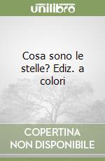 Cosa sono le stelle? Ediz. a colori libro