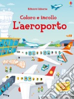 L'aeroporto. Coloro e incollo. Con adesivi. Ediz. a colori