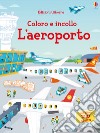 L'aeroporto. Coloro e incollo. Con adesivi. Ediz. a colori libro