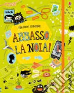 Abbasso la noia! Ediz. a colori libro