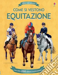Come si vestono. Equitazione. Libri con adesivi. Ediz. a colori libro