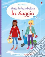 In viaggio. Vesto le bamboline. Con adesivi. Ediz. a colori libro