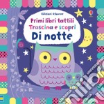 Di notte. Trascina e scopri. Primi libri tattili. Ediz. a colori libro